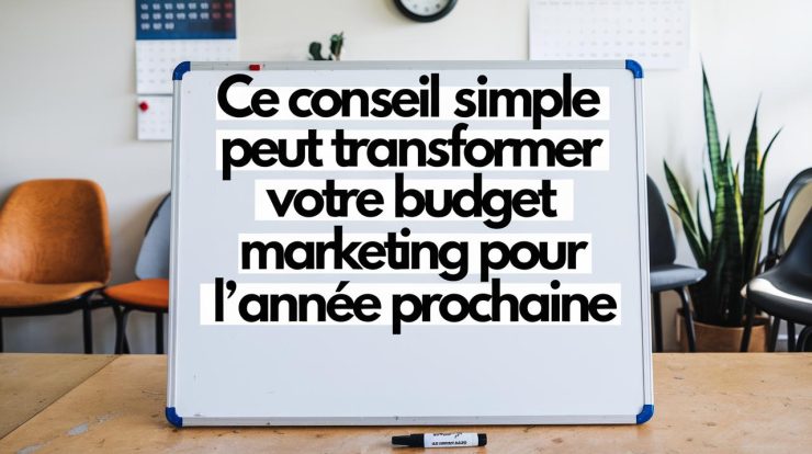 Ce conseil simple peut transformer votre budget marketing pour l'année prochaine