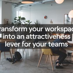 Comment transformer un espace de travail en un levier d’attractivité pour vos équipes ?